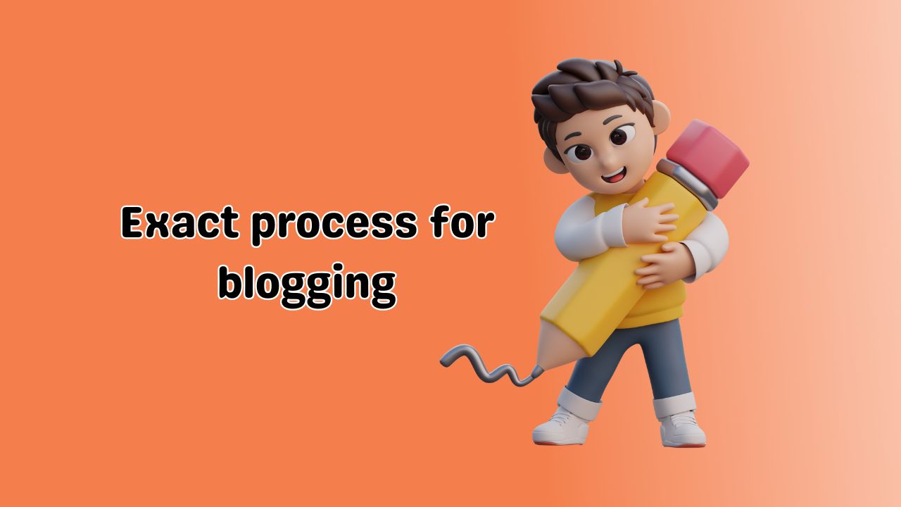 Exact process for blogging